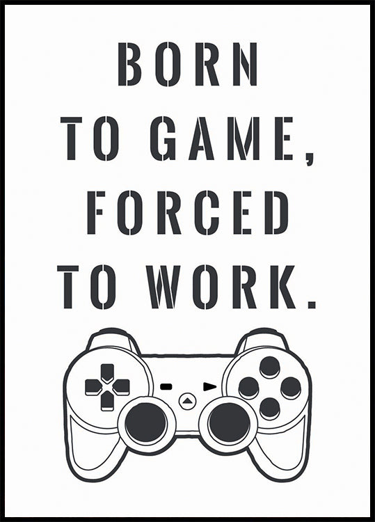 Born to Game, Forced to Work, Gamer Quote Print Poster